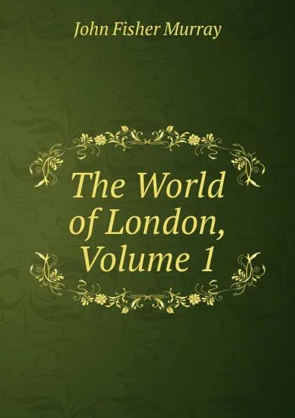 Обложка книги The World of London, Volume 1, John Fisher Murray