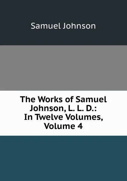 Обложка книги The Works of Samuel Johnson, L. L. D.: In Twelve Volumes, Volume 4, Johnson Samuel