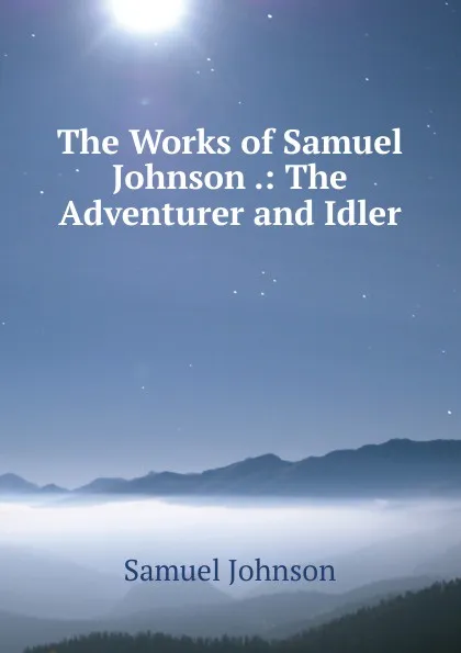 Обложка книги The Works of Samuel Johnson .: The Adventurer and Idler, Johnson Samuel