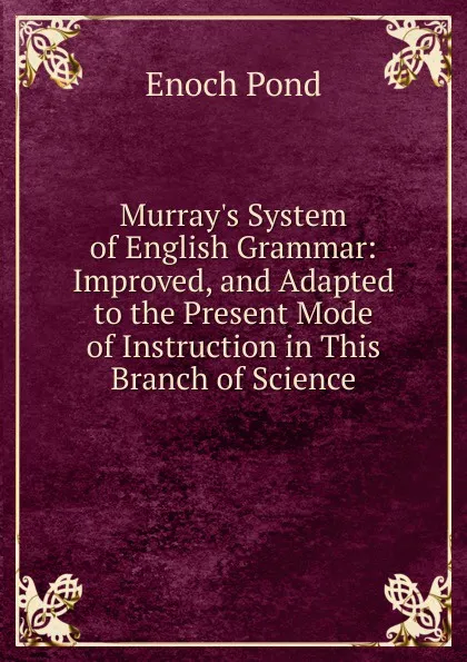 Обложка книги Murray.s System of English Grammar: Improved, and Adapted to the Present Mode of Instruction in This Branch of Science, Enoch Pond