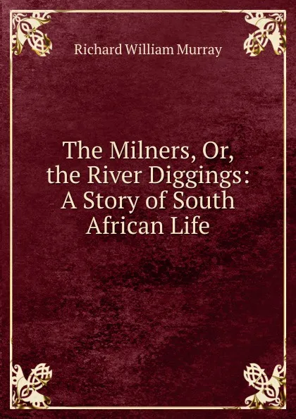 Обложка книги The Milners, Or, the River Diggings: A Story of South African Life, Richard William Murray