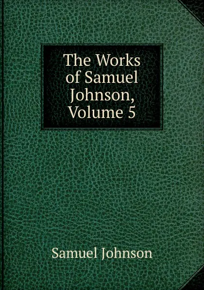 Обложка книги The Works of Samuel Johnson, Volume 5, Johnson Samuel