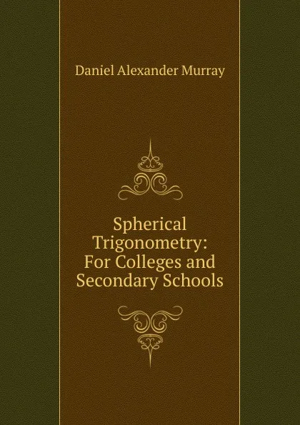 Обложка книги Spherical Trigonometry: For Colleges and Secondary Schools, Daniel Alexander Murray