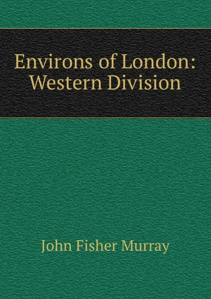 Обложка книги Environs of London: Western Division, John Fisher Murray