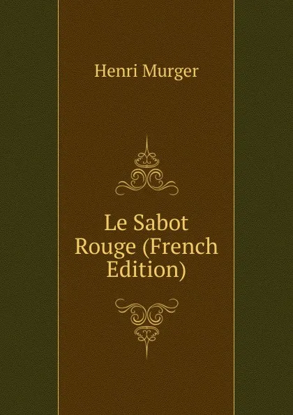 Обложка книги Le Sabot Rouge (French Edition), Murger Henri