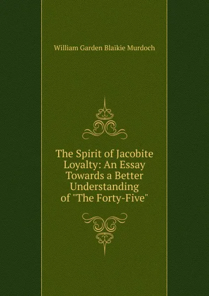 Обложка книги The Spirit of Jacobite Loyalty: An Essay Towards a Better Understanding of 