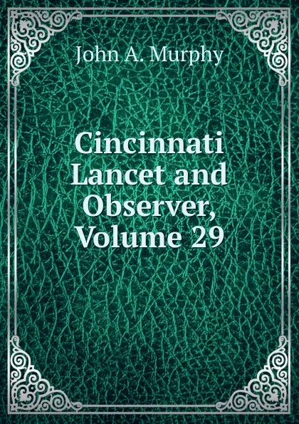 Обложка книги Cincinnati Lancet and Observer, Volume 29, John A. Murphy