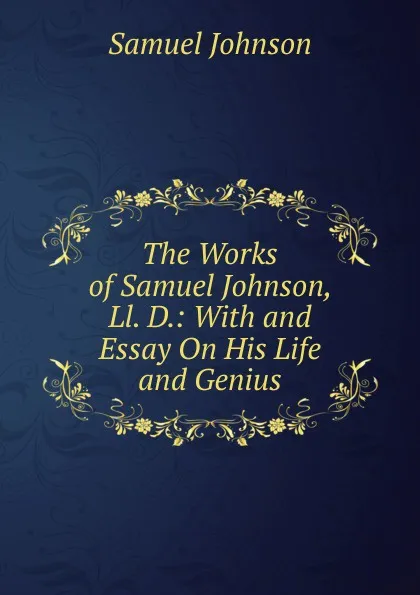Обложка книги The Works of Samuel Johnson, Ll. D.: With and Essay On His Life and Genius, Johnson Samuel