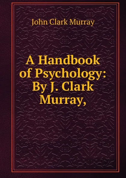 Обложка книги A Handbook of Psychology: By J. Clark Murray,, John Clark Murray