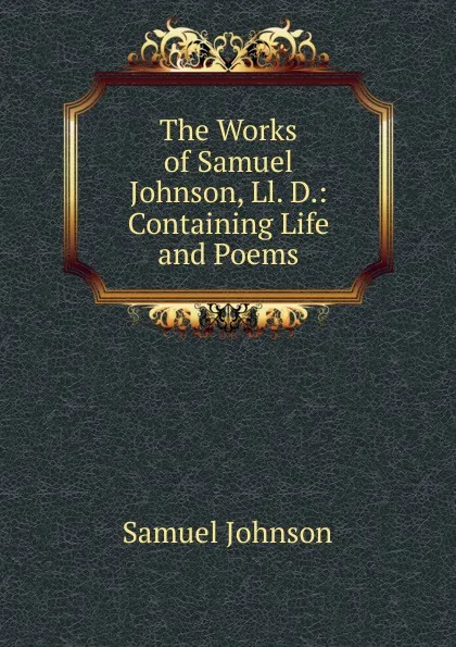 Обложка книги The Works of Samuel Johnson, Ll. D.: Containing Life and Poems, Johnson Samuel