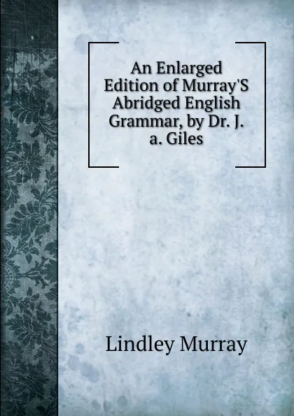 Обложка книги An Enlarged Edition of Murray.S Abridged English Grammar, by Dr. J.a. Giles, Lindley Murray