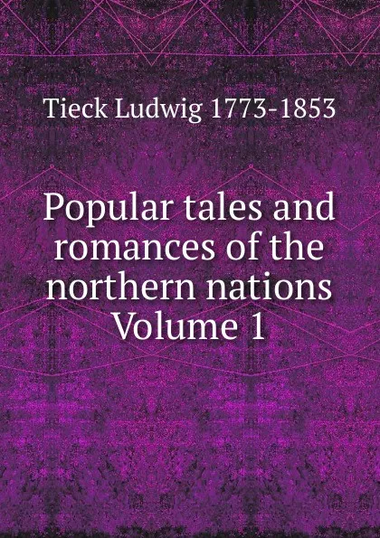 Обложка книги Popular tales and romances of the northern nations Volume 1, Tieck Ludwig 1773-1853