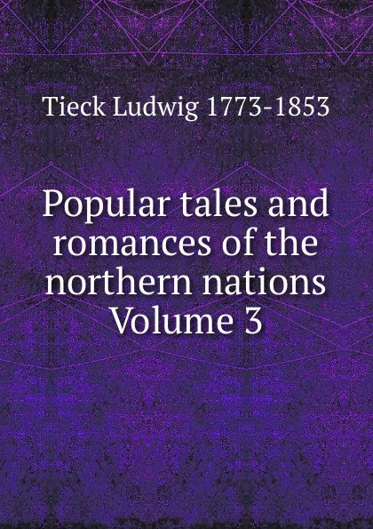 Обложка книги Popular tales and romances of the northern nations Volume 3, Tieck Ludwig 1773-1853