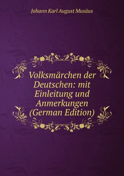 Обложка книги Volksmarchen der Deutschen: mit Einleitung und Anmerkungen (German Edition), Johann Karl August Musäus