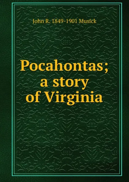 Обложка книги Pocahontas; a story of Virginia, John R. 1849-1901 Musick