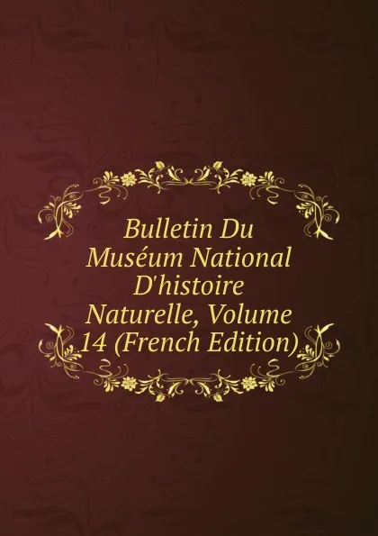 Обложка книги Bulletin Du Museum National D.histoire Naturelle, Volume 14 (French Edition), 