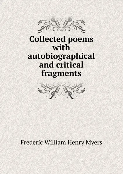 Обложка книги Collected poems with autobiographical and critical fragments, Frederic William Henry Myers