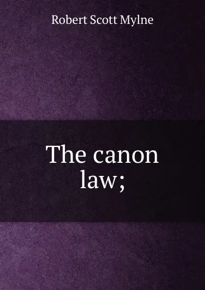 Обложка книги The canon law;, Robert Scott Mylne