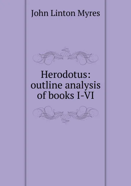 Обложка книги Herodotus: outline analysis of books I-VI, John Linton Myres