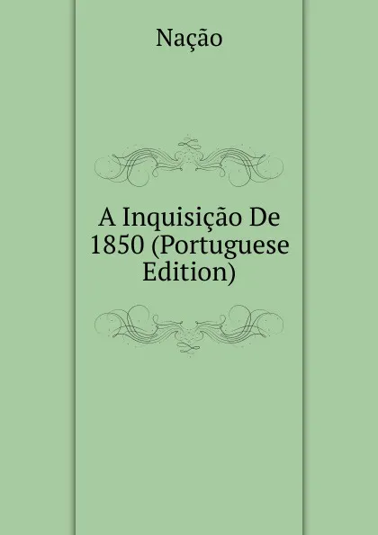 Обложка книги A Inquisicao De 1850 (Portuguese Edition), Nação