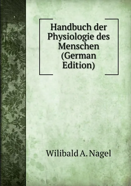 Обложка книги Handbuch der Physiologie des Menschen (German Edition), Wilibald A. Nagel