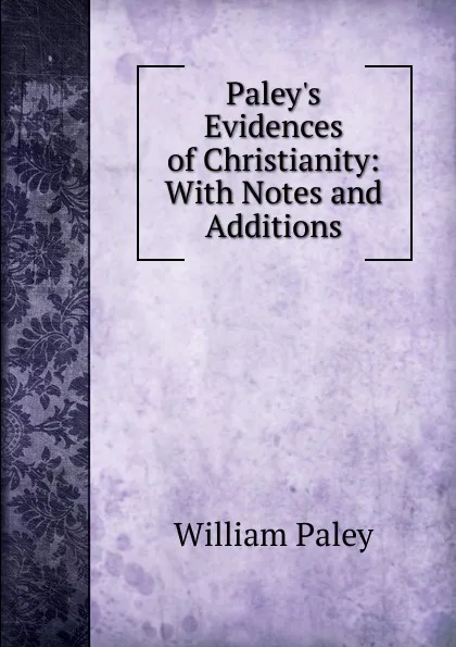 Обложка книги Paley.s Evidences of Christianity: With Notes and Additions, William Paley