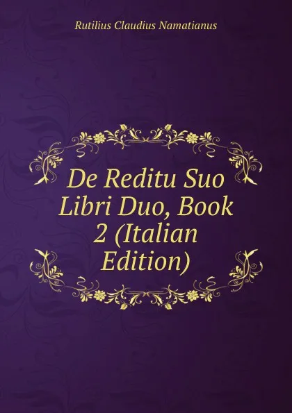 Обложка книги De Reditu Suo Libri Duo, Book 2 (Italian Edition), Rutilius Claudius Namatianus