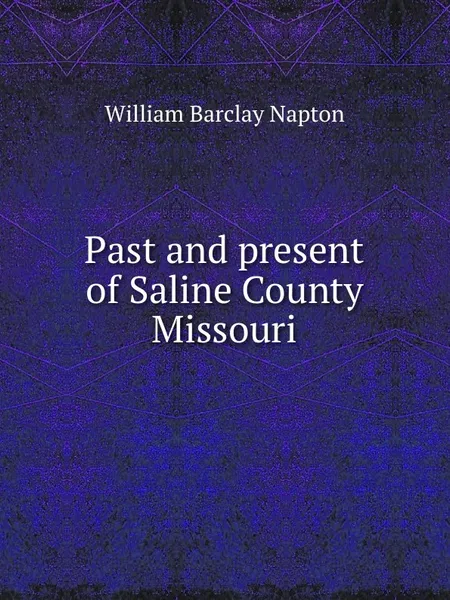 Обложка книги Past and present of Saline County Missouri, W.B. Napton