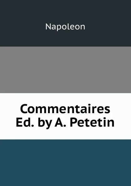 Обложка книги Commentaires Ed. by A. Petetin., Napoleon