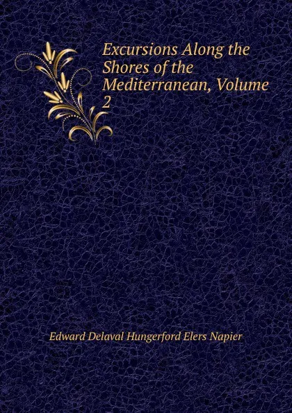 Обложка книги Excursions Along the Shores of the Mediterranean, Volume 2, Edward Delaval Hungerford Elers Napier