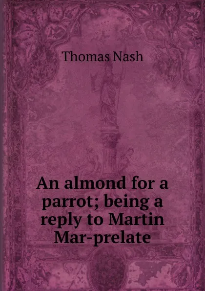 Обложка книги An almond for a parrot; being a reply to Martin Mar-prelate, Nash Thomas