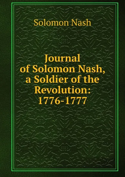 Обложка книги Journal of Solomon Nash, a Soldier of the Revolution: 1776-1777, Solomon Nash