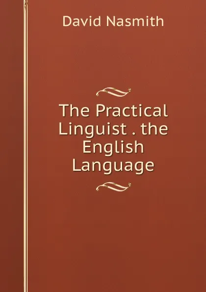 Обложка книги The Practical Linguist . the English Language, David Nasmith