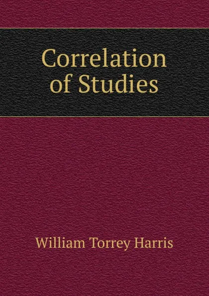 Обложка книги Correlation of Studies, William Torrey Harris