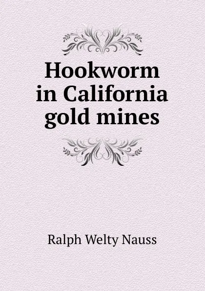 Обложка книги Hookworm in California gold mines, Ralph Welty Nauss