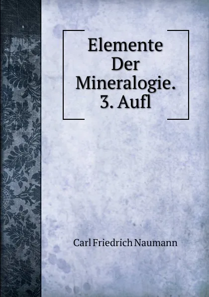 Обложка книги Elemente Der Mineralogie. 3. Aufl, Carl Friedrich Naumann