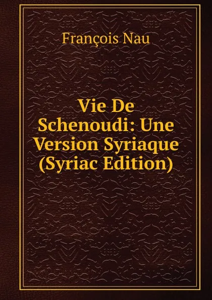 Обложка книги Vie De Schenoudi: Une Version Syriaque (Syriac Edition), François Nau