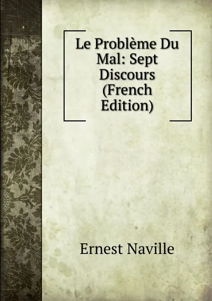 Обложка книги Le Probleme Du Mal: Sept Discours (French Edition), Ernest Naville