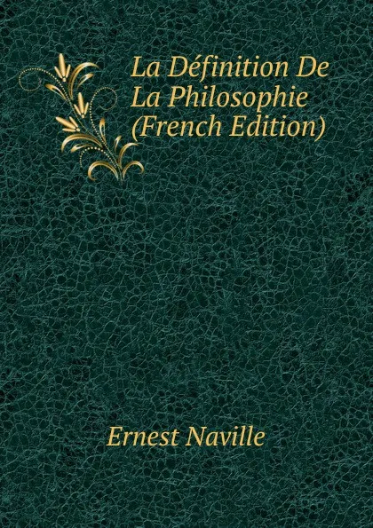 Обложка книги La Definition De La Philosophie (French Edition), Ernest Naville