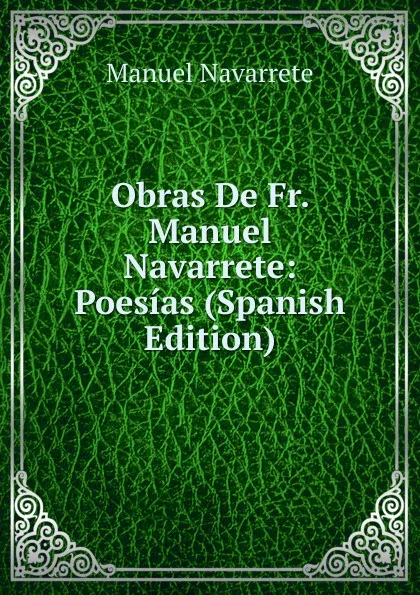 Обложка книги Obras De Fr. Manuel Navarrete: Poesias (Spanish Edition), Manuel Navarrete