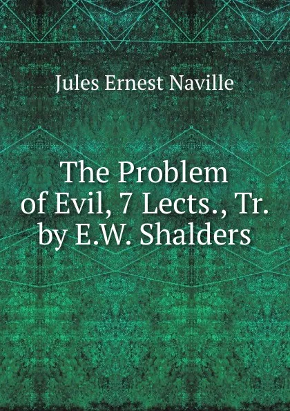 Обложка книги The Problem of Evil, 7 Lects., Tr. by E.W. Shalders, Jules Ernest Naville