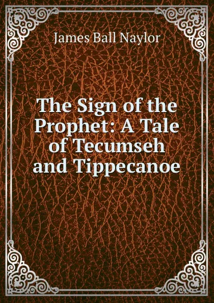 Обложка книги The Sign of the Prophet: A Tale of Tecumseh and Tippecanoe, James Ball Naylor