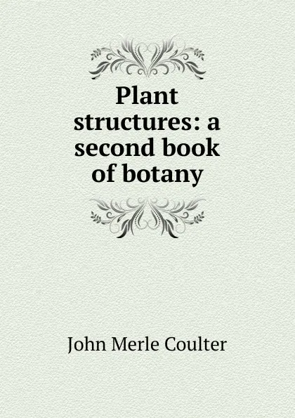 Обложка книги Plant structures: a second book of botany, John Merle