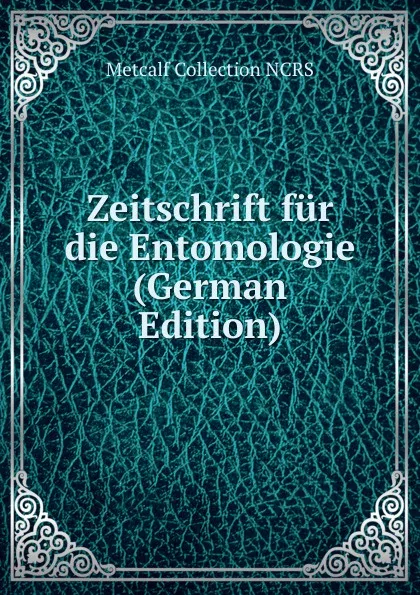 Обложка книги Zeitschrift fur die Entomologie (German Edition), Metcalf Collection NCRS