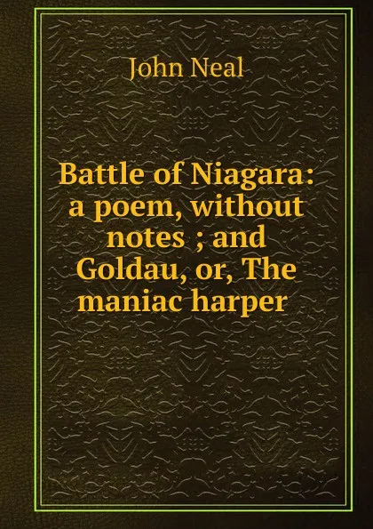 Обложка книги Battle of Niagara: a poem, without notes ; and Goldau, or, The maniac harper ., John Neal