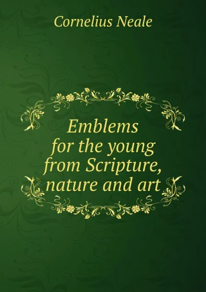 Обложка книги Emblems for the young from Scripture, nature and art, Cornelius Neale