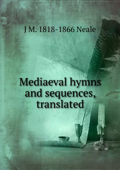 Обложка книги Mediaeval hymns and sequences, translated, J M. 1818-1866 Neale