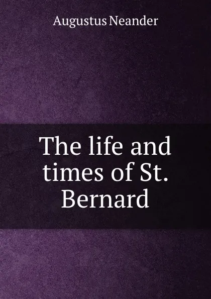 Обложка книги The life and times of St. Bernard, Augustus Neander