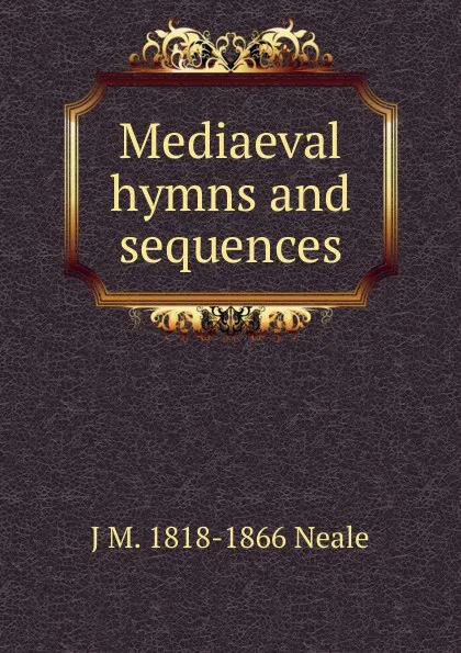 Обложка книги Mediaeval hymns and sequences, J M. 1818-1866 Neale