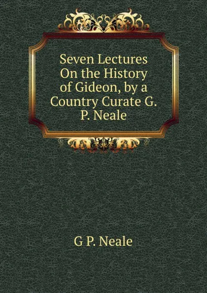 Обложка книги Seven Lectures On the History of Gideon, by a Country Curate G.P. Neale., G P. Neale